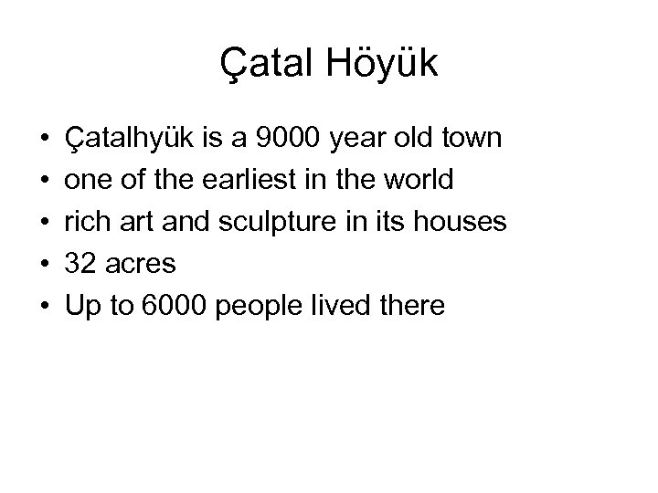 Çatal Höyük • • • Çatalhyük is a 9000 year old town one of