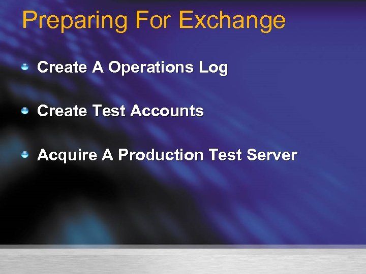 Preparing For Exchange Create A Operations Log Create Test Accounts Acquire A Production Test