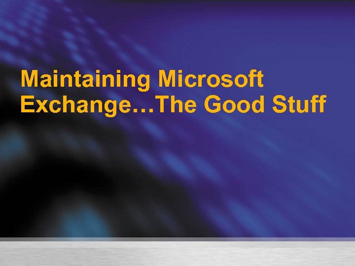 Maintaining Microsoft Exchange…The Good Stuff 