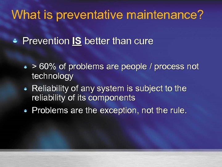 What is preventative maintenance? Prevention IS better than cure > 60% of problems are