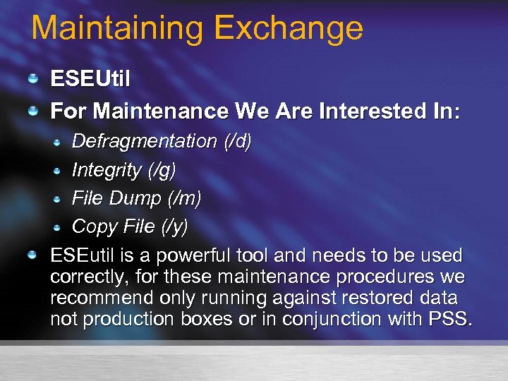 Maintaining Exchange ESEUtil For Maintenance We Are Interested In: Defragmentation (/d) Integrity (/g) File