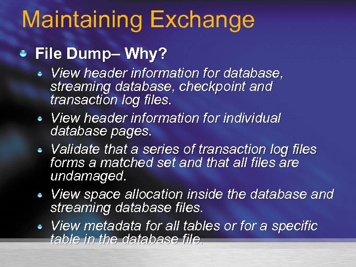 Maintaining Exchange File Dump– Why? View header information for database, streaming database, checkpoint and
