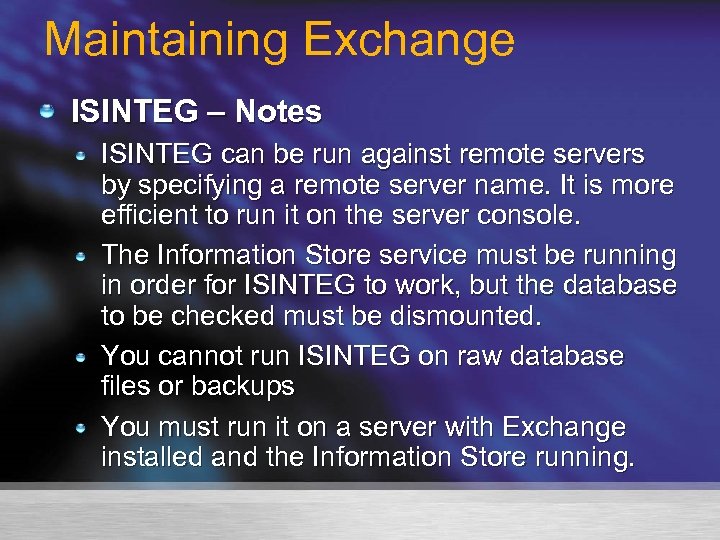 Maintaining Exchange ISINTEG – Notes ISINTEG can be run against remote servers by specifying