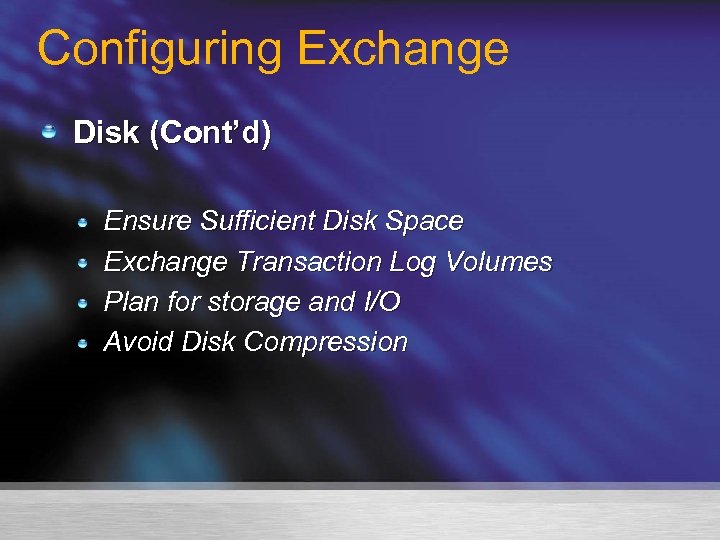 Configuring Exchange Disk (Cont’d) Ensure Sufficient Disk Space Exchange Transaction Log Volumes Plan for
