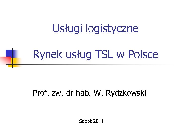 Usługi logistyczne Rynek usług TSL w Polsce Prof. zw. dr hab. W. Rydzkowski Sopot