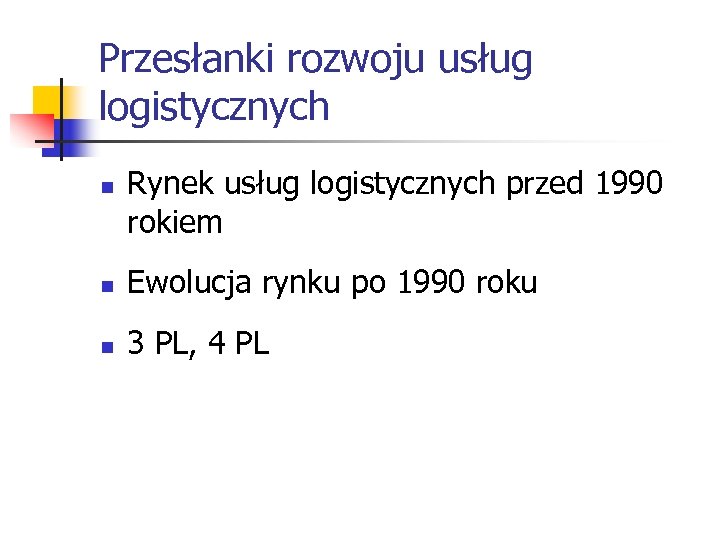 Przesłanki rozwoju usług logistycznych n Rynek usług logistycznych przed 1990 rokiem n Ewolucja rynku
