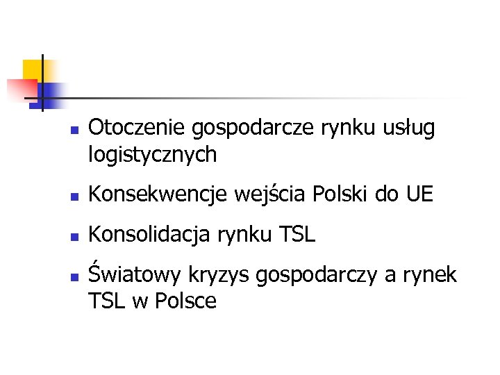 n Otoczenie gospodarcze rynku usług logistycznych n Konsekwencje wejścia Polski do UE n Konsolidacja