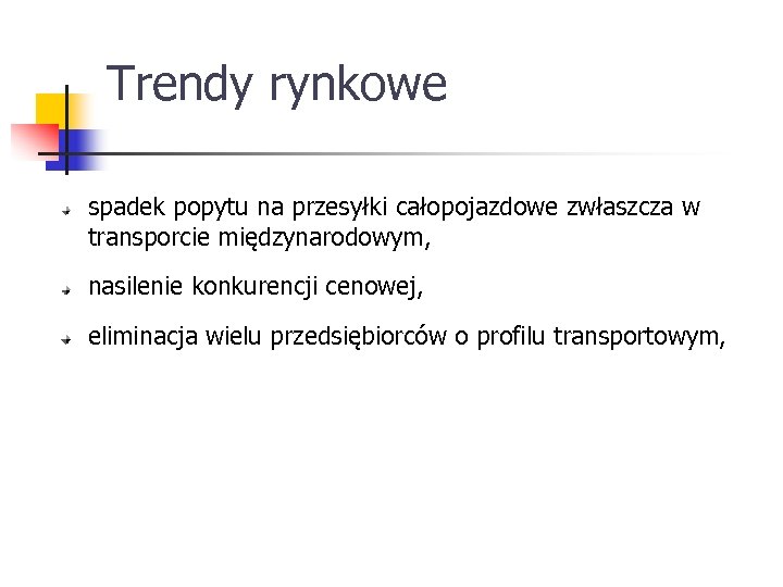 Trendy rynkowe spadek popytu na przesyłki całopojazdowe zwłaszcza w transporcie międzynarodowym, nasilenie konkurencji cenowej,