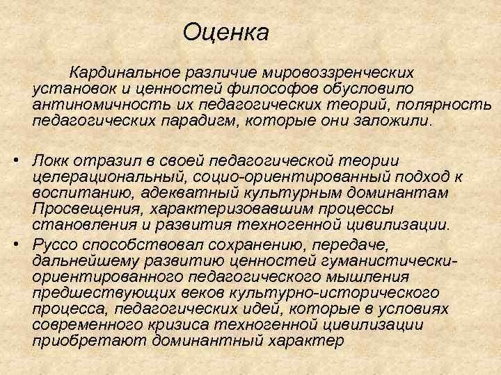 Оценка Кардинальное различие мировоззренческих установок и ценностей философов обусловило антиномичность их педагогических теорий, полярность
