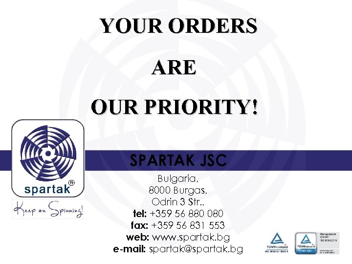 YOUR ORDERS ARE OUR PRIORITY! SPARTAK JSC Bulgaria, 8000 Burgas, Odrin 3 Str. ,