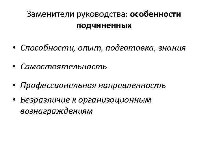 Заменители руководства: особенности подчиненных • Способности, опыт, подготовка, знания • Самостоятельность • Профессиональная направленность