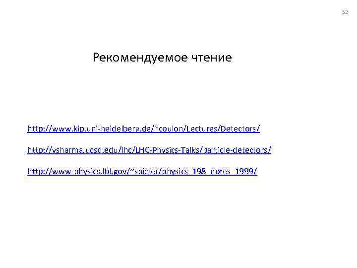 52 Рекомендуемое чтение http: //www. kip. uni-heidelberg. de/~coulon/Lectures/Detectors/ http: //vsharma. ucsd. edu/lhc/LHC-Physics-Talks/particle-detectors/ http: //www-physics.