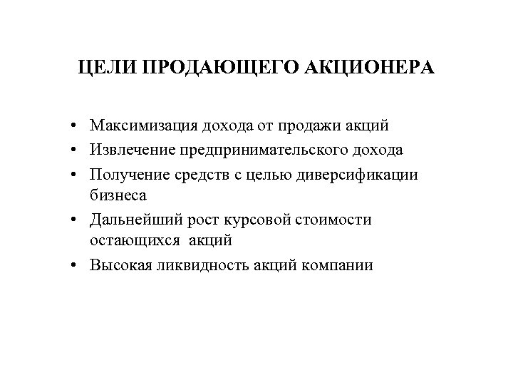 ЦЕЛИ ПРОДАЮЩЕГО АКЦИОНЕРА • Максимизация дохода от продажи акций • Извлечение предпринимательского дохода •