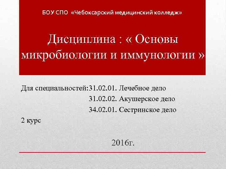 БОУ СПО «Чебоксарский медицинский колледж» Дисциплина : « Основы микробиологии и иммунологии » Для