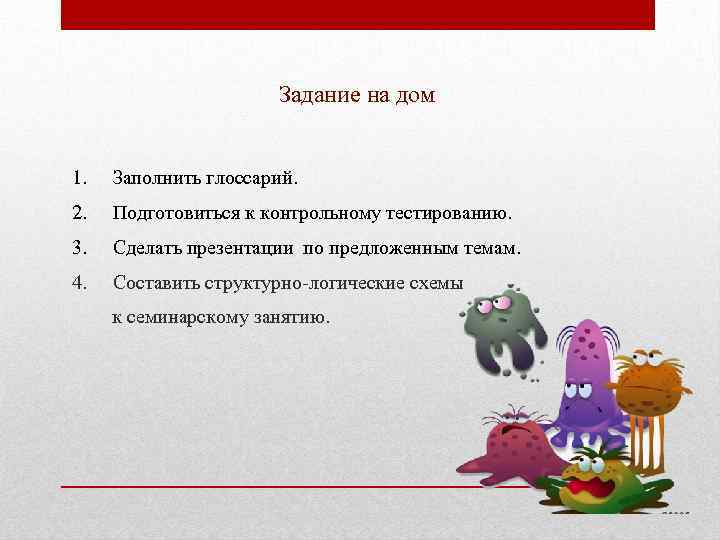 Задание на дом 1. Заполнить глоссарий. 2. Подготовиться к контрольному тестированию. 3. Сделать презентации