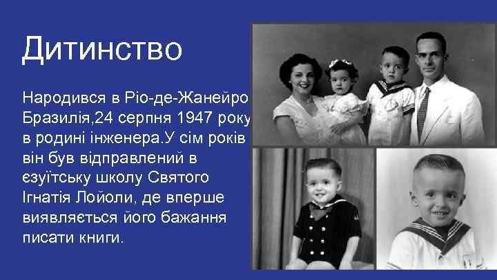 Дитинство Народився в Ріо-де-Жанейро, Бразилія, 24 серпня 1947 року, в родині інженера. У сім