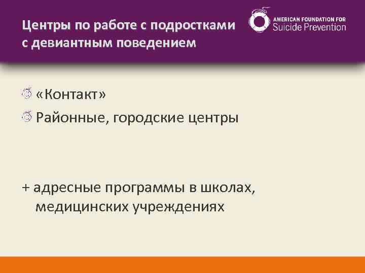 Центры по работе с подростками с девиантным поведением «Контакт» Районные, городские центры + адресные