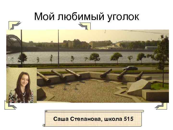 Мой любимый уголок Саша Степанова, школа 515 