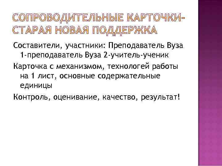 Составители, участники: Преподаватель Вуза 1 -преподаватель Вуза 2 -учитель-ученик Карточка с механизмом, технологей работы