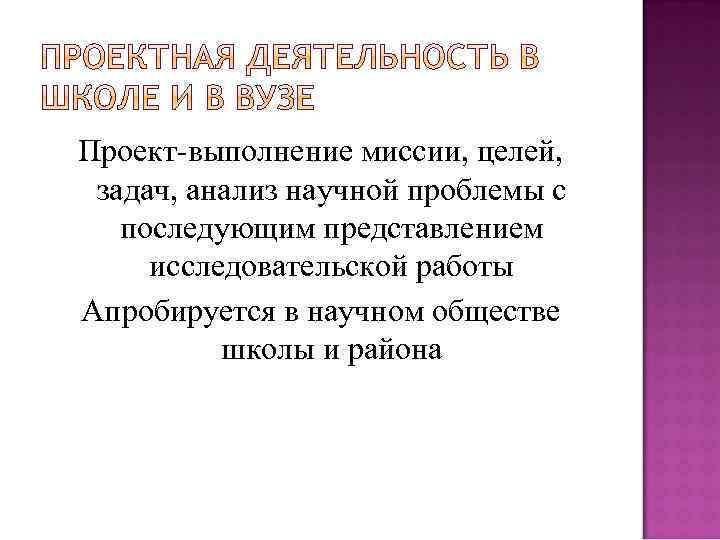 Проект-выполнение миссии, целей, задач, анализ научной проблемы с последующим представлением исследовательской работы Апробируется в