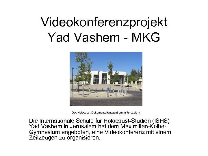 Videokonferenzprojekt Yad Vashem - MKG Das Holocaust-Dokumentationszentrum in Jerusalem Die Internationale Schule für Holocaust-Studien