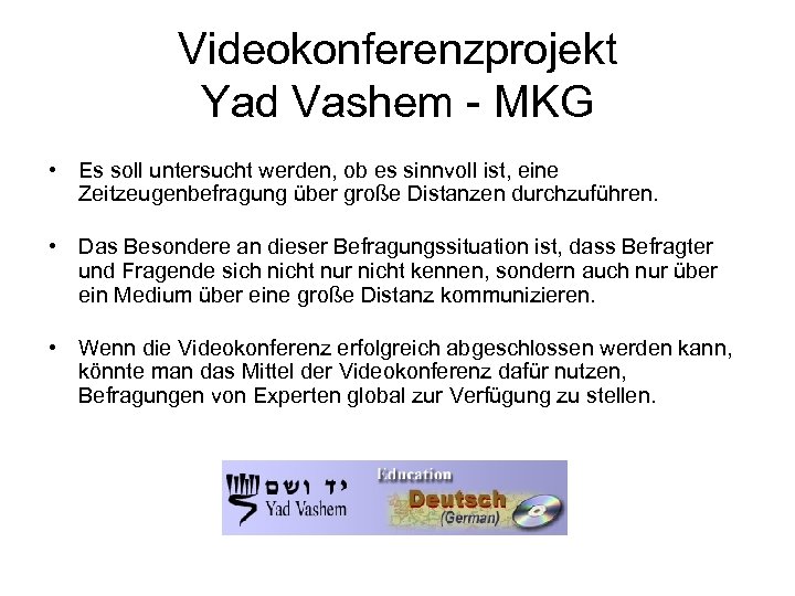 Videokonferenzprojekt Yad Vashem - MKG • Es soll untersucht werden, ob es sinnvoll ist,