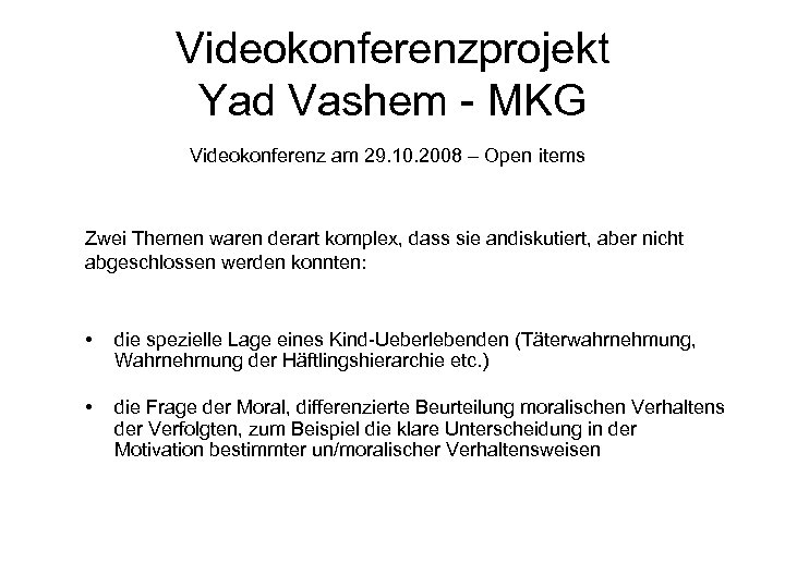 Videokonferenzprojekt Yad Vashem - MKG Videokonferenz am 29. 10. 2008 – Open items Zwei