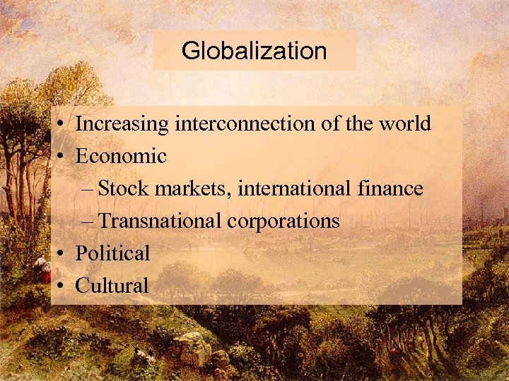 Globalization • Increasing interconnection of the world • Economic – Stock markets, international finance