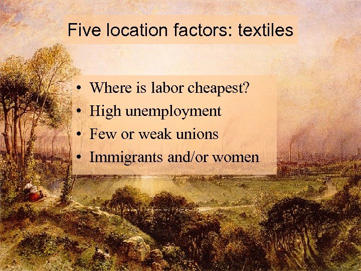 Five location factors: textiles • • Where is labor cheapest? High unemployment Few or