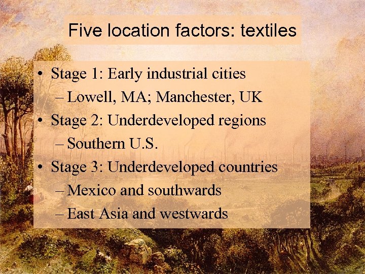 Five location factors: textiles • Stage 1: Early industrial cities – Lowell, MA; Manchester,