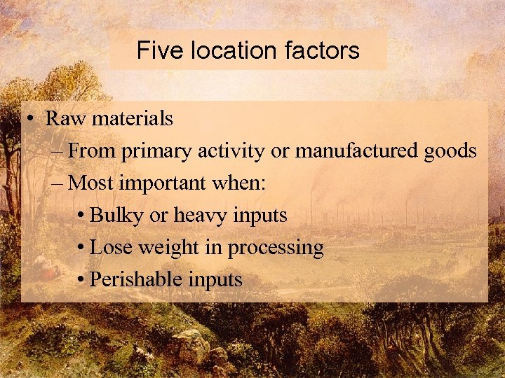 Five location factors • Raw materials – From primary activity or manufactured goods –
