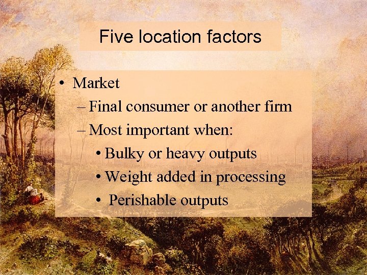 Five location factors • Market – Final consumer or another firm – Most important