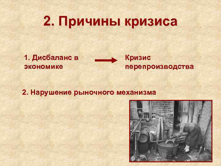 2. Причины кризиса 1. Дисбаланс в экономике Кризис перепроизводства 2. Нарушение рыночного механизма 