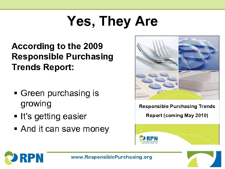 Yes, They Are According to the 2009 Responsible Purchasing Trends Report: § Green purchasing