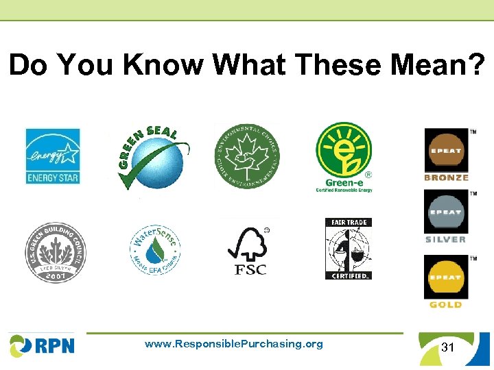 Do You Know What These Mean? www. Responsible. Purchasing. org 31 