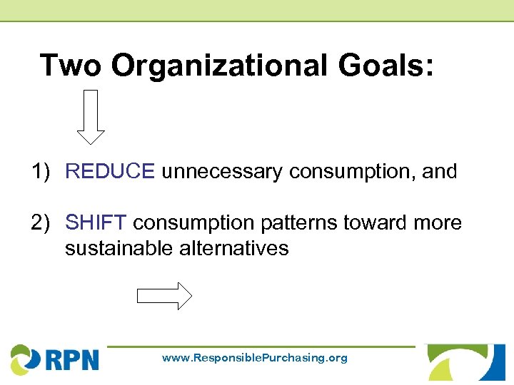 Two Organizational Goals: 1) REDUCE unnecessary consumption, and 2) SHIFT consumption patterns toward more