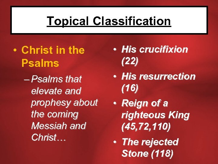 Topical Classification • Christ in the Psalms – Psalms that elevate and prophesy about