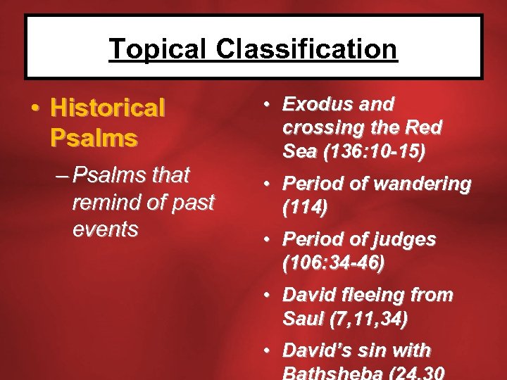 Topical Classification • Historical Psalms – Psalms that remind of past events • Exodus