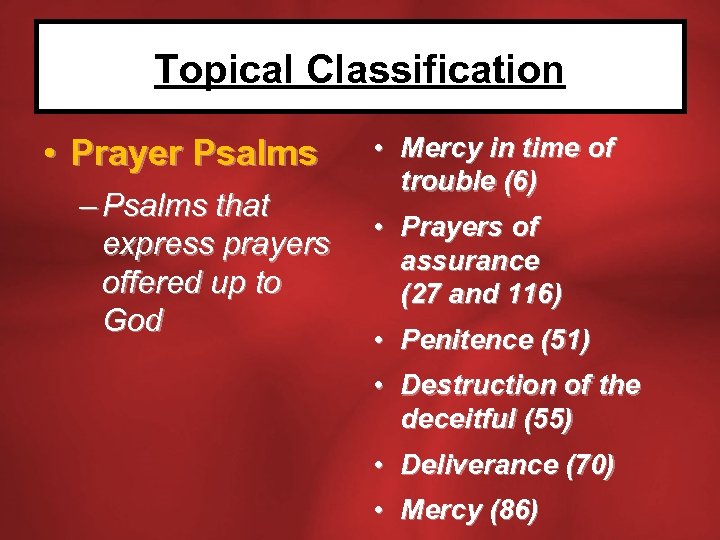 Topical Classification • Prayer Psalms – Psalms that express prayers offered up to God