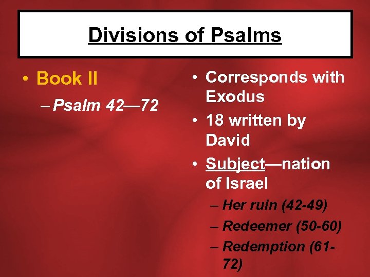 Divisions of Psalms • Book II – Psalm 42— 72 • Corresponds with Exodus