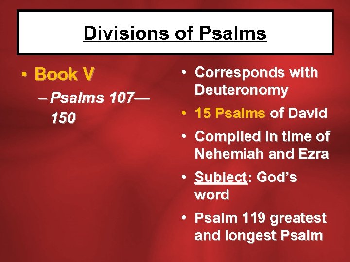 Divisions of Psalms • Book V – Psalms 107— 150 • Corresponds with Deuteronomy