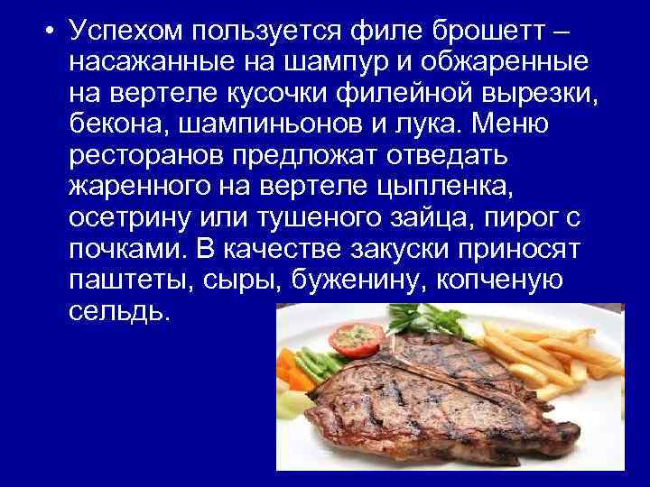  • Успехом пользуется филе брошетт – насажанные на шампур и обжаренные на вертеле