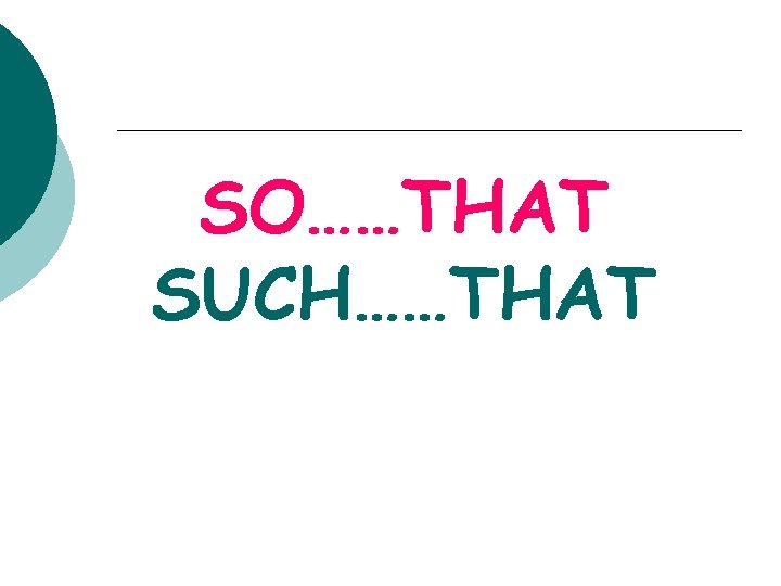 SO……THAT SUCH……THAT 