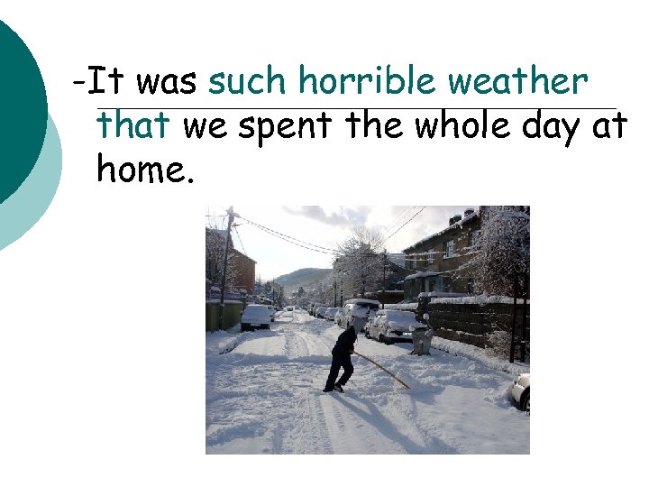 -It was such horrible weather that we spent the whole day at home. 