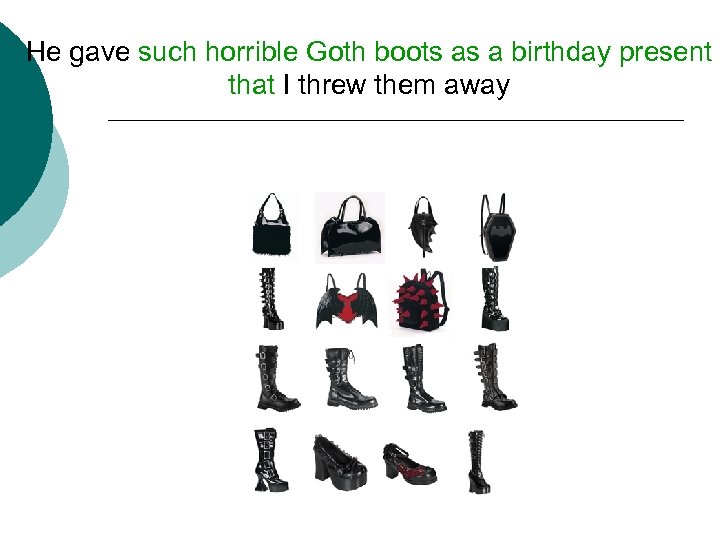 He gave such horrible Goth boots as a birthday present that I threw them