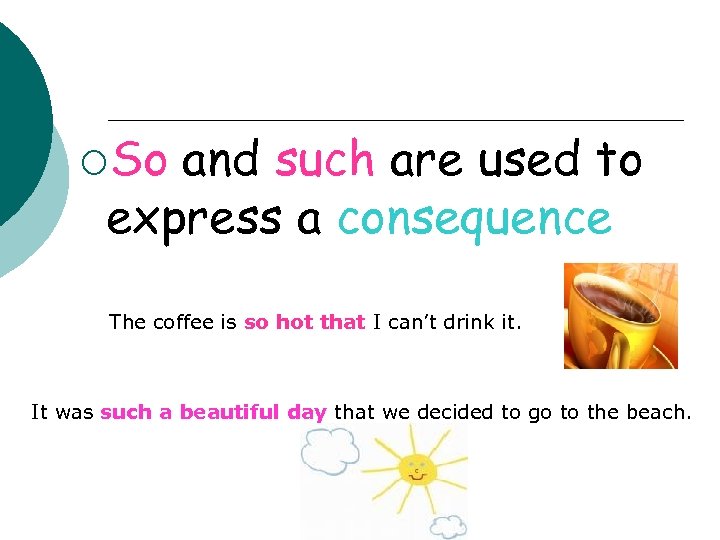 ¡So and such are used to express a consequence The coffee is so hot