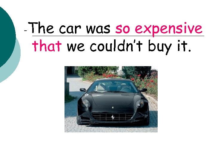 - The car was so expensive that we couldn’t buy it. 