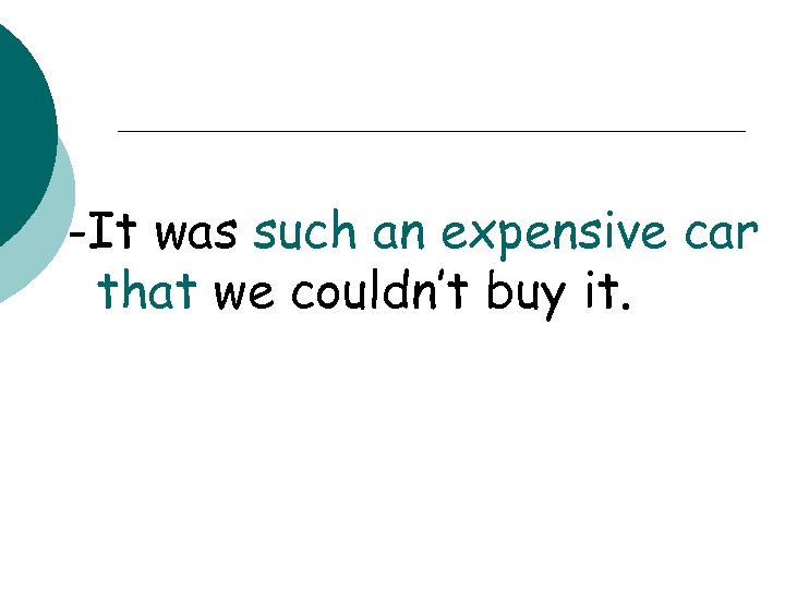 -It was such an expensive car that we couldn’t buy it. 