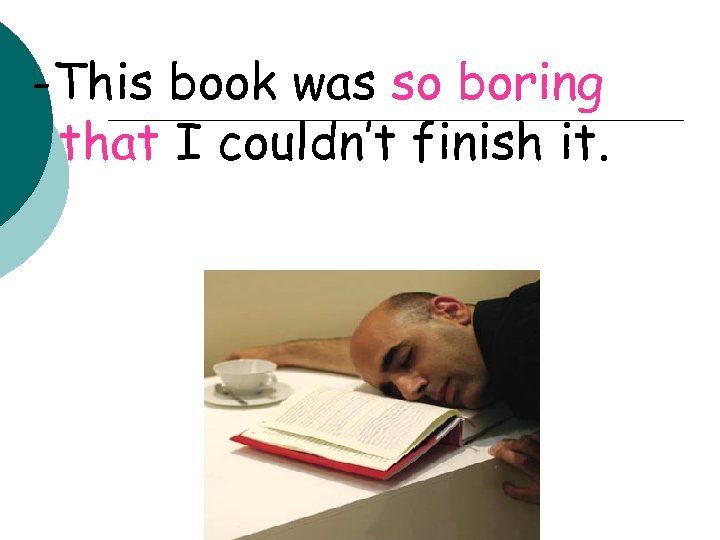 -This book was so boring that I couldn’t finish it. 