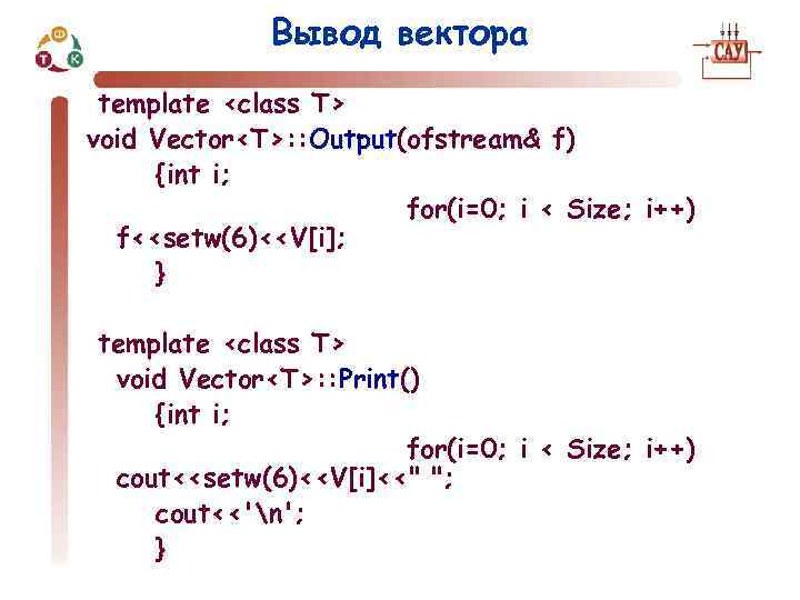 Вывод вектора template <class T> void Vector<T>: : Output(ofstream& f) {int i; for(i=0; i
